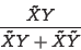 \begin{displaymath}\frac{\tilde{X}Y}{\tilde{X}Y+\tilde{X}\tilde{Y}}\end{displaymath}