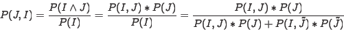\begin{displaymath}
P(J,I) = \frac{P(I \wedge J)}{P(I)} \\
= \frac{P(I,J)*P(J)}...
...
= \frac{P(I,J)*P(J)}{P(I,J)*P(J)+P(I,\tilde{J})*P(\tilde{J})} \end{displaymath}