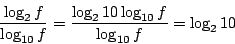 \begin{displaymath}
{\log_{2} f \over \log_{10} f} = {\log_2 10 \log_{10} f \over \log_{10} f} = \log_2 10
\end{displaymath}