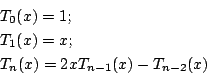 \begin{displaymath}
\begin{array}{l}
T_0(x)=1 ; \\
T_1(x)=x ; \\
T_n(x) = 2xT_{n-1}(x) - T_{n-2}(x)
\end{array}\end{displaymath}