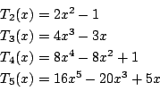 \begin{displaymath}
\begin{array}{l}
T_2(x) = 2x^2 - 1 \\
T_3(x) = 4 x^3 -3x \\...
...x) = 8x^4 - 8x^2 +1 \\
T_5(x) = 16x^5 -20 x^3 + 5x
\end{array}\end{displaymath}
